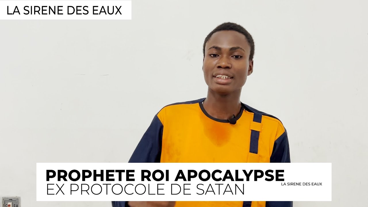 TEMOIGNAGE PROPHETE ROI APOCALYPSE;EX PROTOCOLE DE satan SUR LA SIRENE DES EAUX