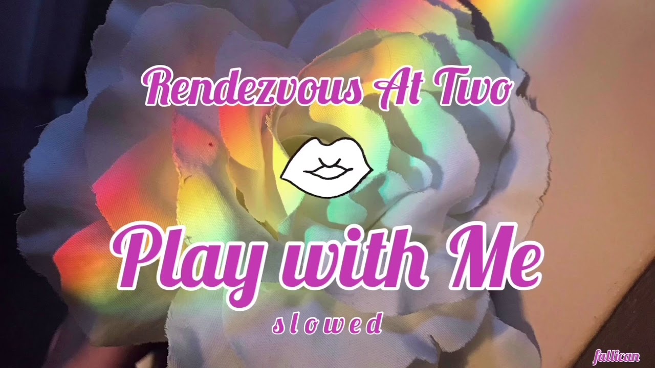 Rendezvous At Two - Play with Me // S L O W E D