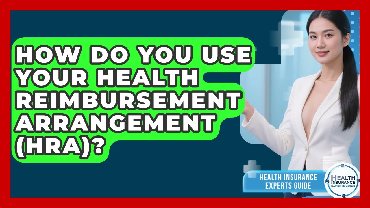 How Do You Use Your Health Reimbursement Arrangement (HRA)? - Health Insurance Experts Guide