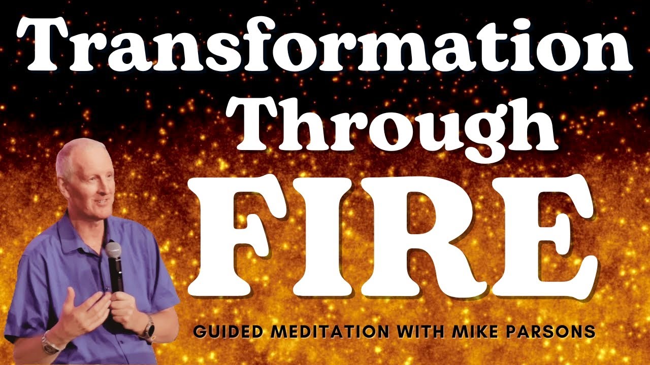 Transformation Through Fire | Meditation by Mike Parsons