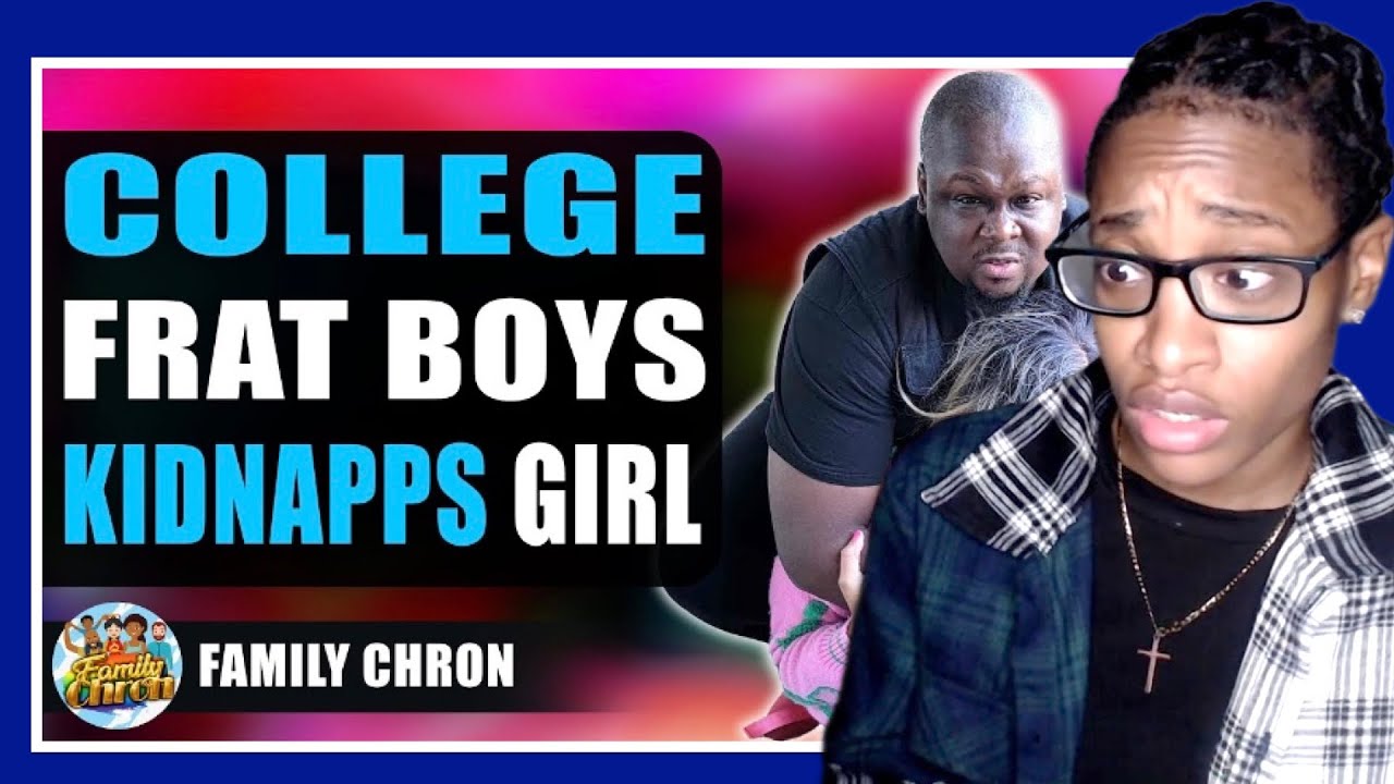 College Frat Boys Kidnapps Girl, What Happens Next Will Shock You| Family Chron Reaction