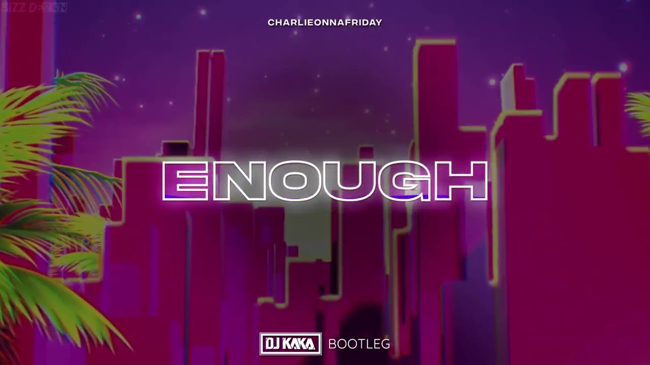 Charlieonnafriday - Enouhg (Dj Kaka Bootleg) 