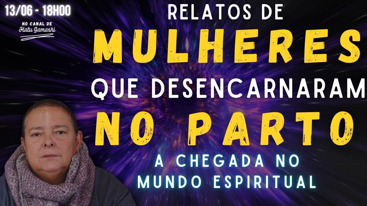 Relatos de Mulheres que Desencarnaram no Parto - Chegada no Mundo Espiritual - 13/06 18h00