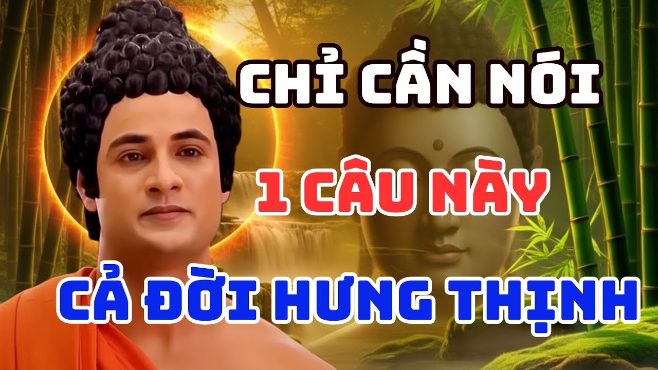 PHẬT DẠY: CON CHỈ CẦN NÓI 1 CÂU NÀY, CẢ ĐỜI HƯNG THỊNH