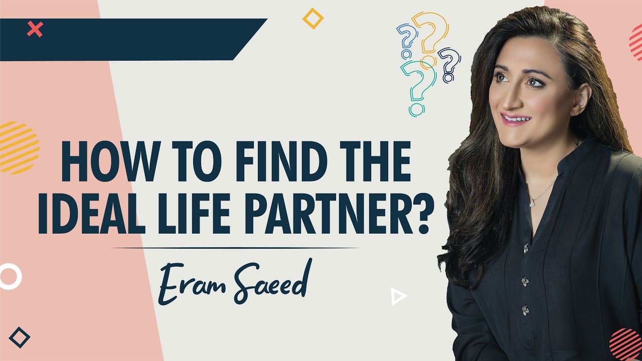 How to find the ideal life partner | Eram Saeed