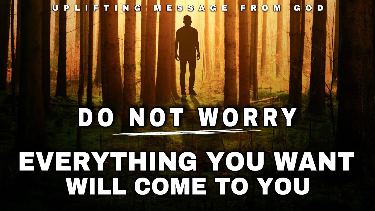 SEE HOW GOD IS SAYING DO NOT WORRY EVERYTHING YOU WANT WILL COME TO YOU - CHRISTIAN MOTIVATION