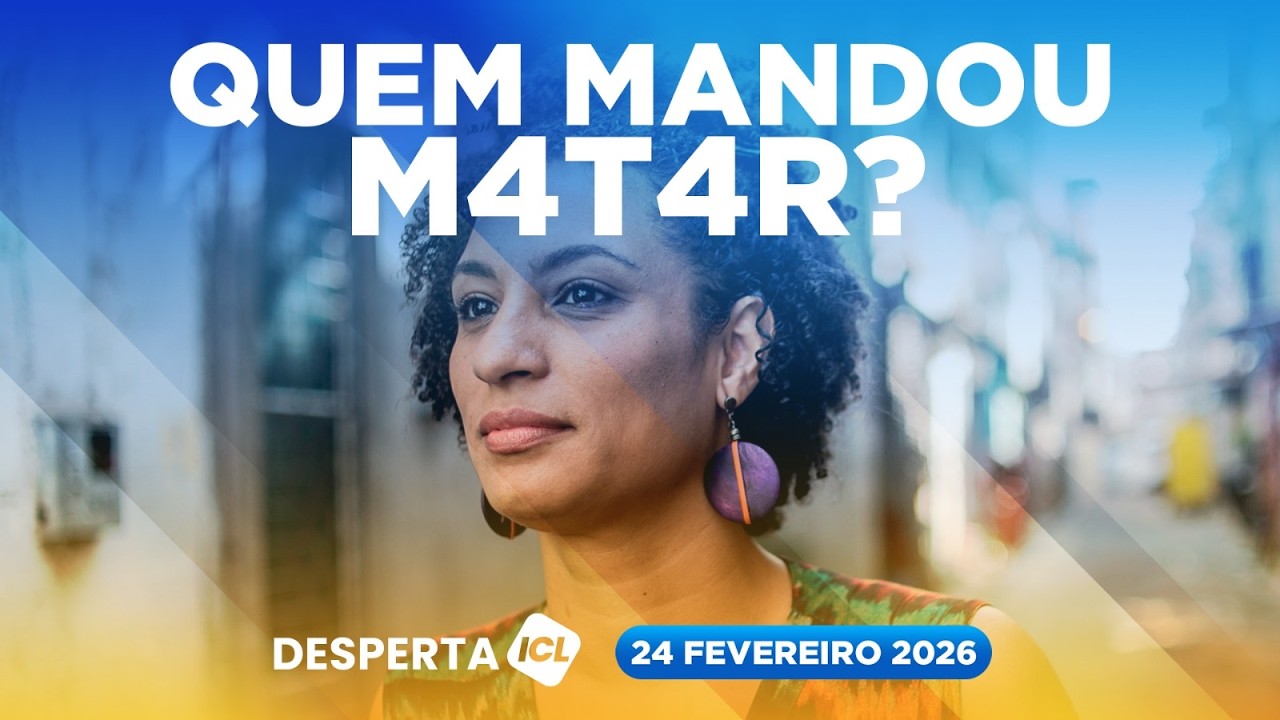 DESPERTA ICL - 24/02/26 - STF COMEÇA A JULGAR MANDANTES DO ASSASSINATO DE MARIELLE FRANCO