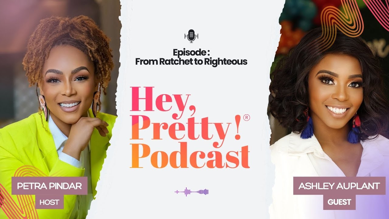 Hey, Pretty! Podcast ep. 1 w/Ashley Auplant | From Ratchet to Righteous