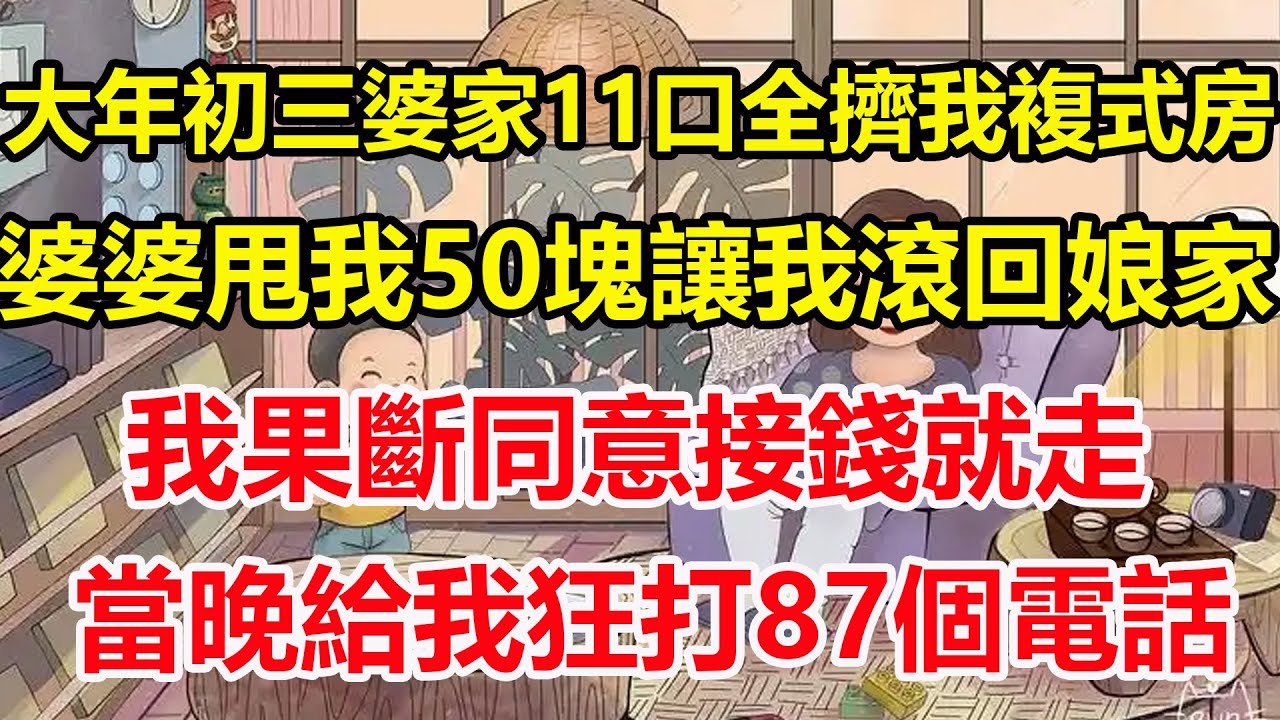 大年初三婆家11口全擠我複式房，婆婆甩我50塊讓我滾回娘家，我果斷同意接錢就走，當晚給我狂打87個電話！#心寄奇旅#為人處世#生活經驗#情感#故事#彩礼#花開富貴#深夜淺讀