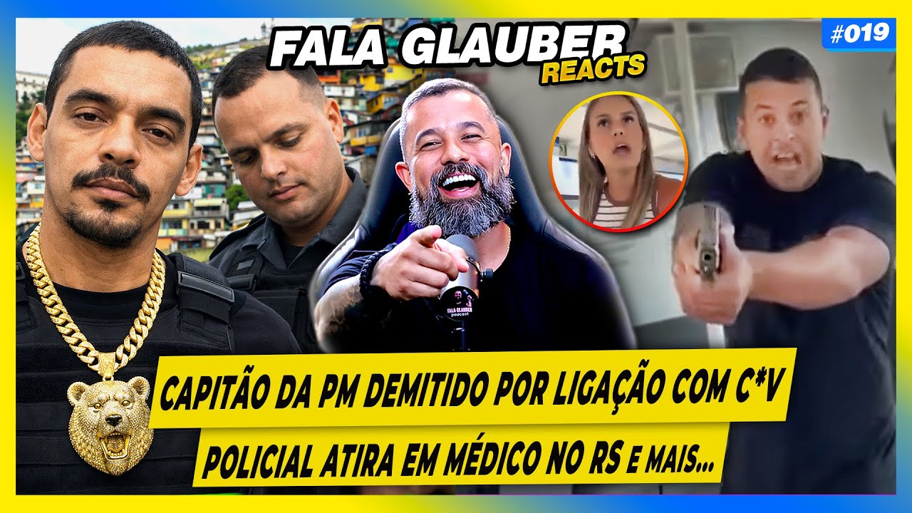 Fala Glauber REACT: CAPITÃO da PM EXPULSO por ligação com C*V, POLICIAL at1ra em MÉDICO e mais...