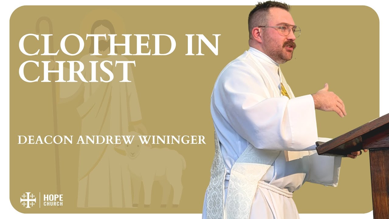 Clothed in Christ | December 28th, 2025 | Hope Church Anglican | Deacon. Andrew Wininger
