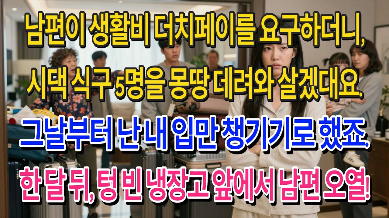 반반결혼 하자던 남편이 시댁 식구 5명을 몽땅 데려왔습니다. 그날부터 전 제 입만 챙겼죠. 한 달 뒤, 텅 빈 냉장고 앞에서 남편이 멘붕 왔네요!| 고부사연 | 감동사연 |