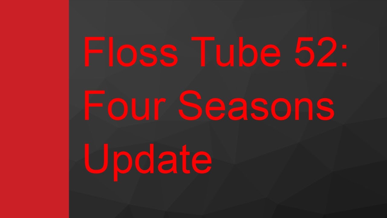 Floss Tube 52: Four Seasons Update