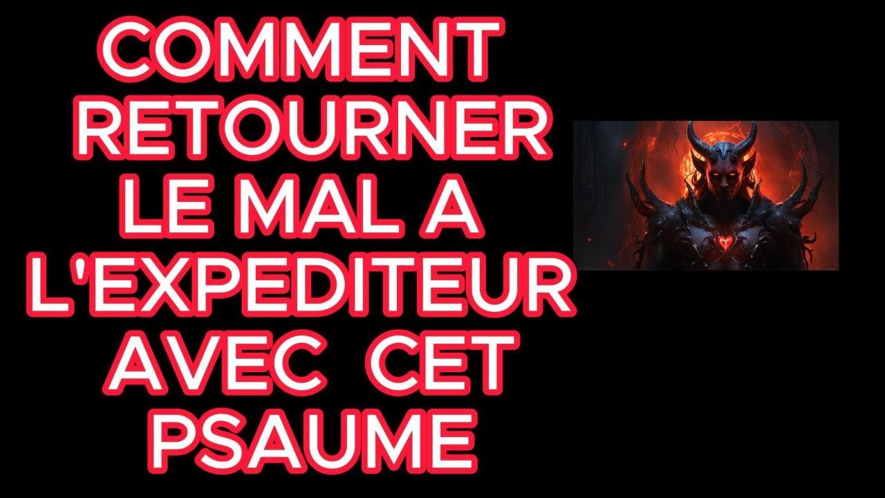 Retour à l’envoyeur assuré avec cet psaume.`````