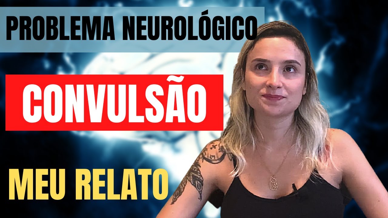 CONVULSÃO: Meu Problema Neurológico e Como Isso Afetou Minha Vida (Meu Relato)