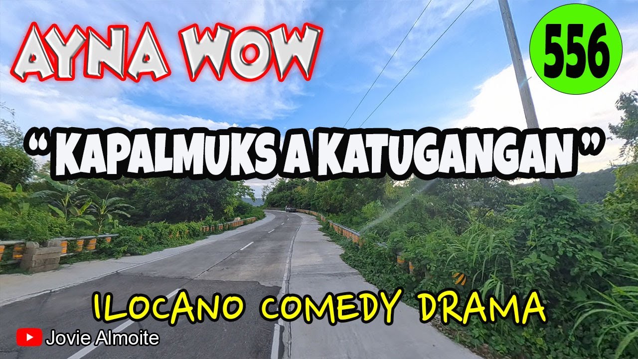 KAPALMUKS A KATUGANGAN | AYNA WOW 556 | ILOCANO COMEDY DRAMA | Jovie Almoite