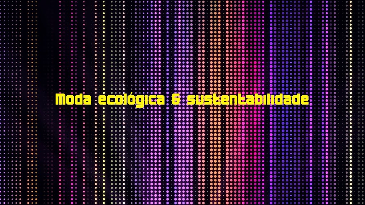 18. Moda ecológica & Sustentabilidade