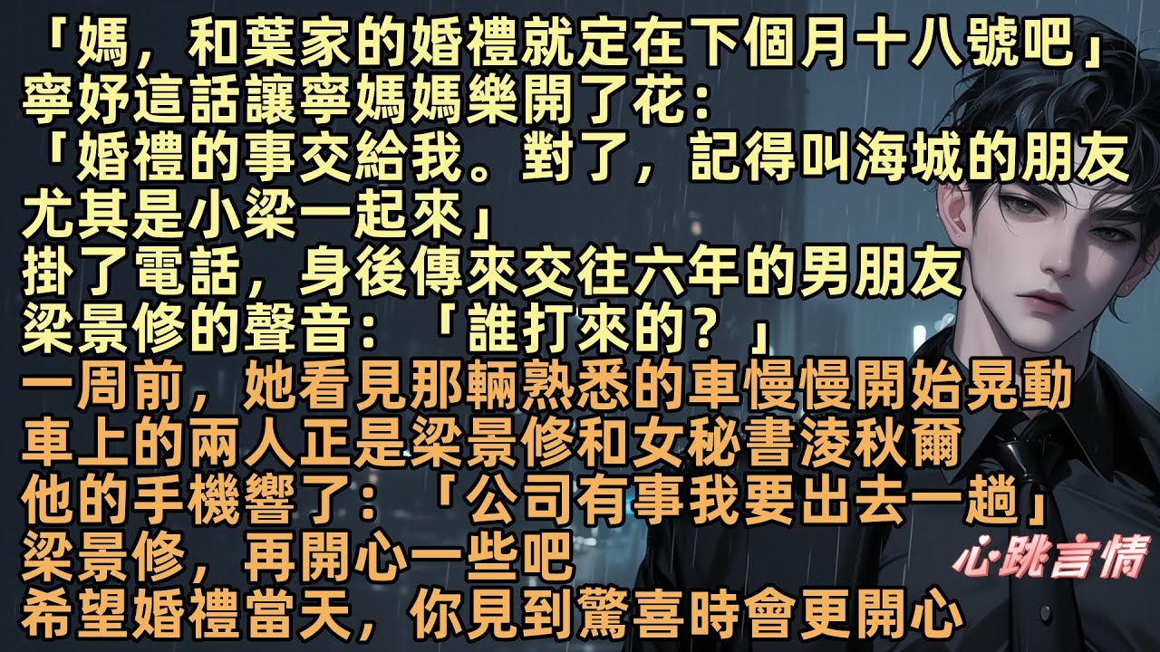 「媽，和葉家的婚禮就定在下個月十八號吧」寧妤媽媽：「婚禮的事交給我。對了，記得叫小梁一起來」一周前，她看見車在晃動，車上是梁景修和女秘書淩秋爾。梁景修，再開心一些吧，希望婚禮當天，你見到驚喜時會更開心