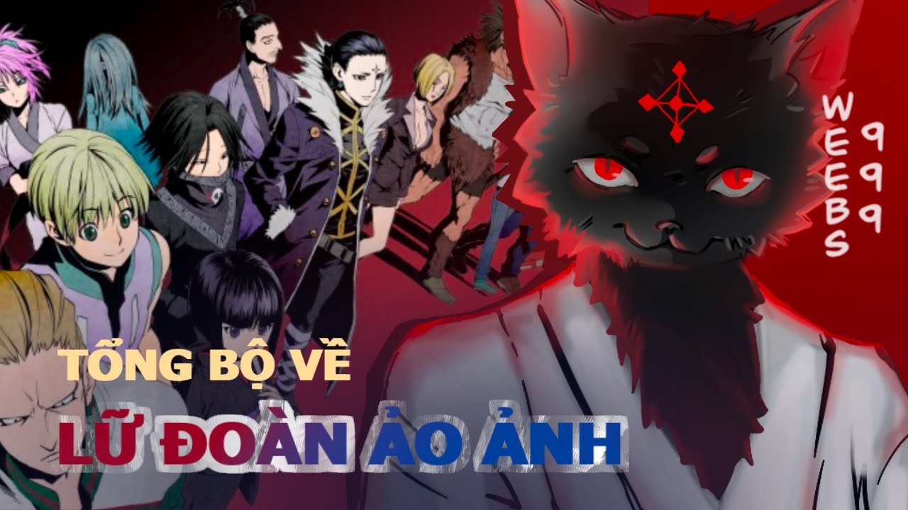 Tổng Bộ Về 13 Thành Viên Của Lữ Đoàn Ảo Ảnh Trong Hunter x Hunter