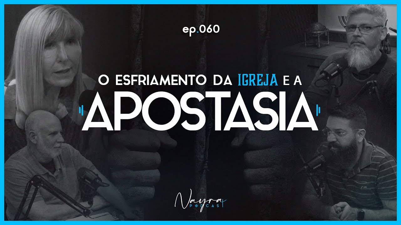 O ESFRIAMENTO DA IGREJA E A APOSTASIA - Nayra Podcast - #60