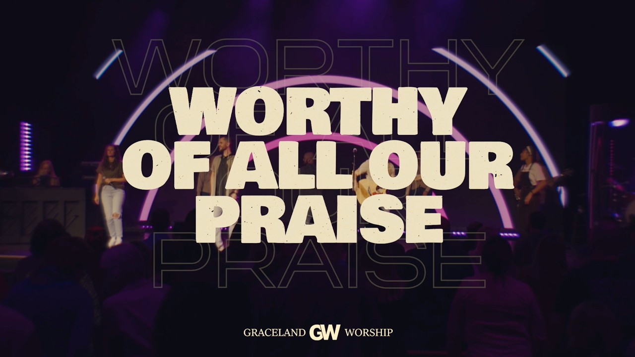 Worthy Of All Our Praise | Graceland Worship