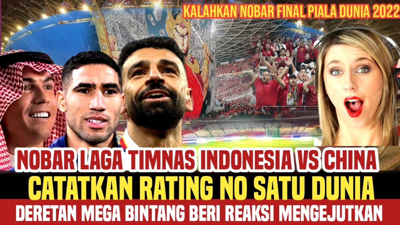 Reaksi Bintang Sepak bola Dunia Usai Lihat Nobar Lag Timnas Indonesia vs China ,Pecahkan Rating No 1