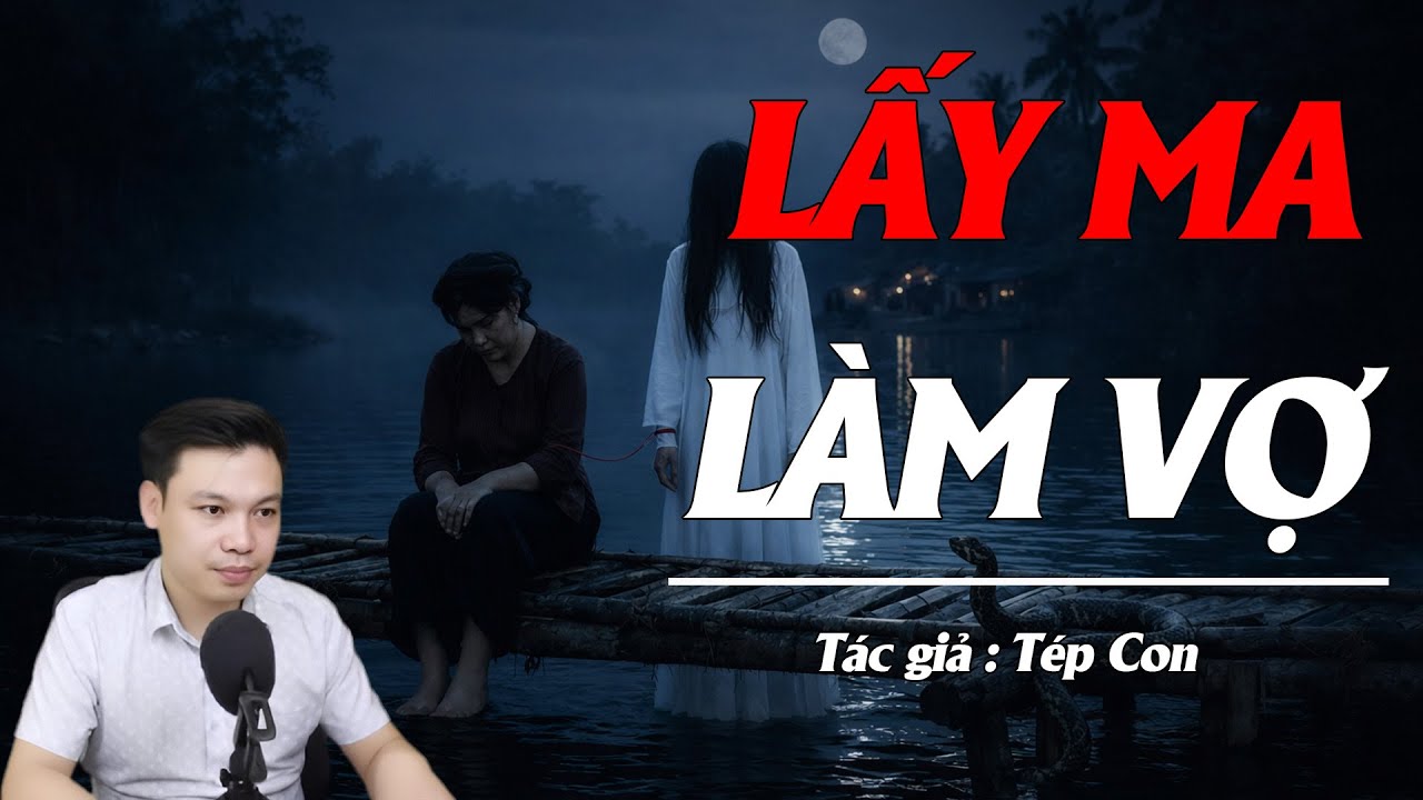 Truyện Ma Đình Soạn Kể: LẤY MA LÀM VỢ - TANG CHỒNG TANG TRẢ NGHIỆP NỢ ÂM NƠI ĐÁY SÔNG