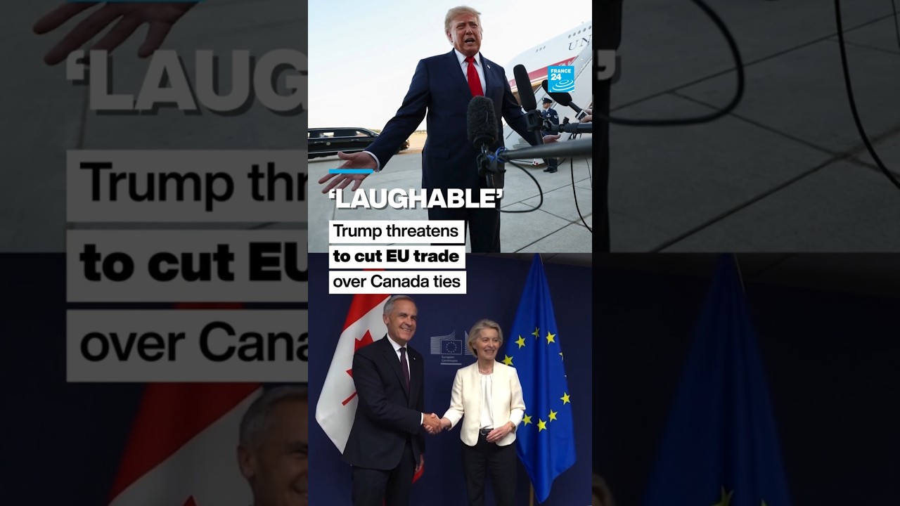&lsquo;Laughable&rsquo;: Trump threatens to cut EU trade over Canada ties &bull; FRANCE 24 English