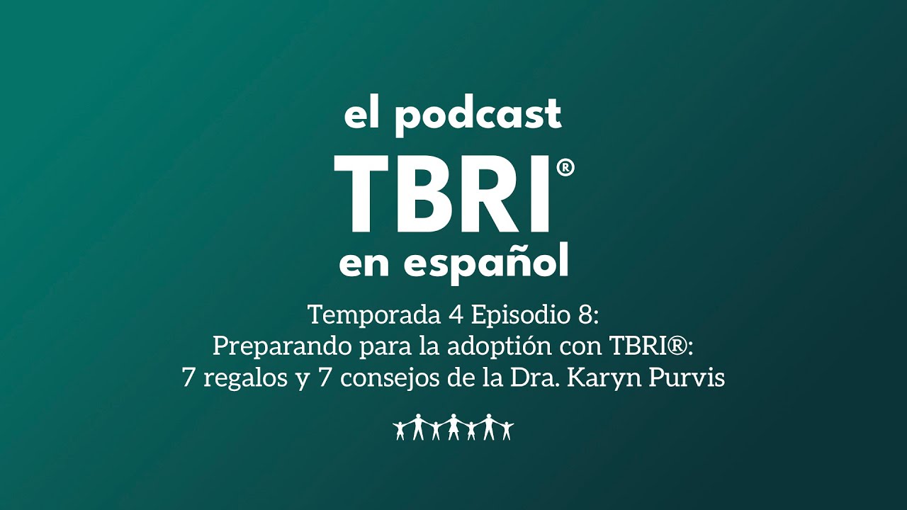 T4E8: Preparando para la adoptión con TBRI®: 7 regalos y 7 consejos de la Dra. Karyn Purvis