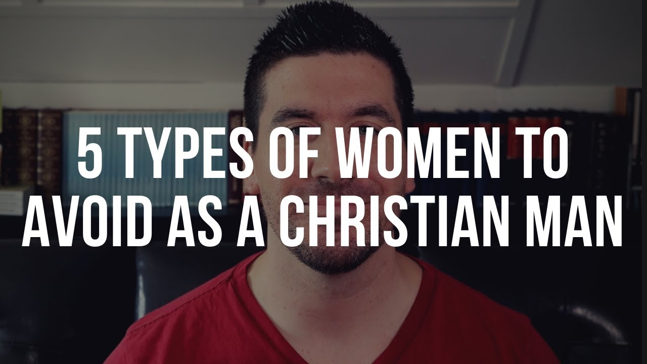5 Types of Women to Avoid as a Single Christian Man (Christian Dating Tips for Guys)