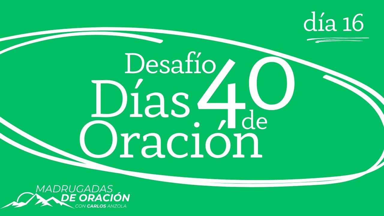 Día 16🟢La Oración es para el Futuro | Carlos Anzola | Desafío 40 Días de Oración