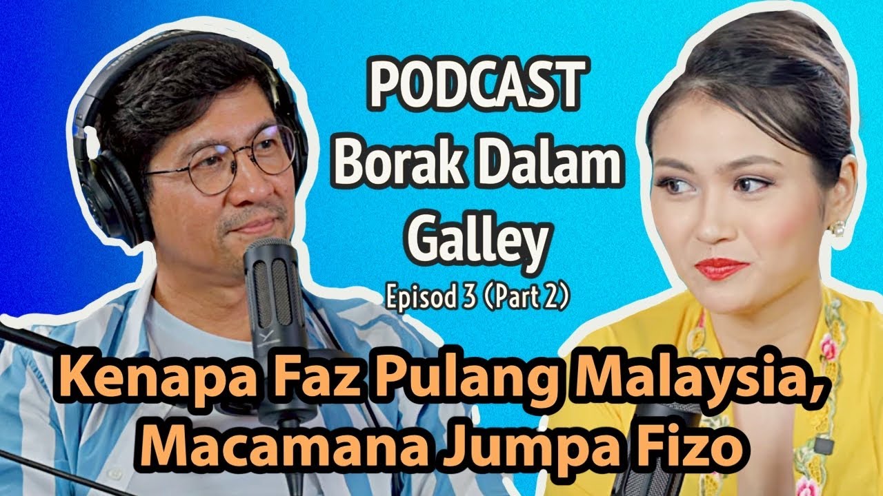 PODCAST Borak Dalam Galley Ep.3 (Part 2)- Kenapa Faz Pulang Ke Malaysia? Kisah Jumpa Fizo Omar