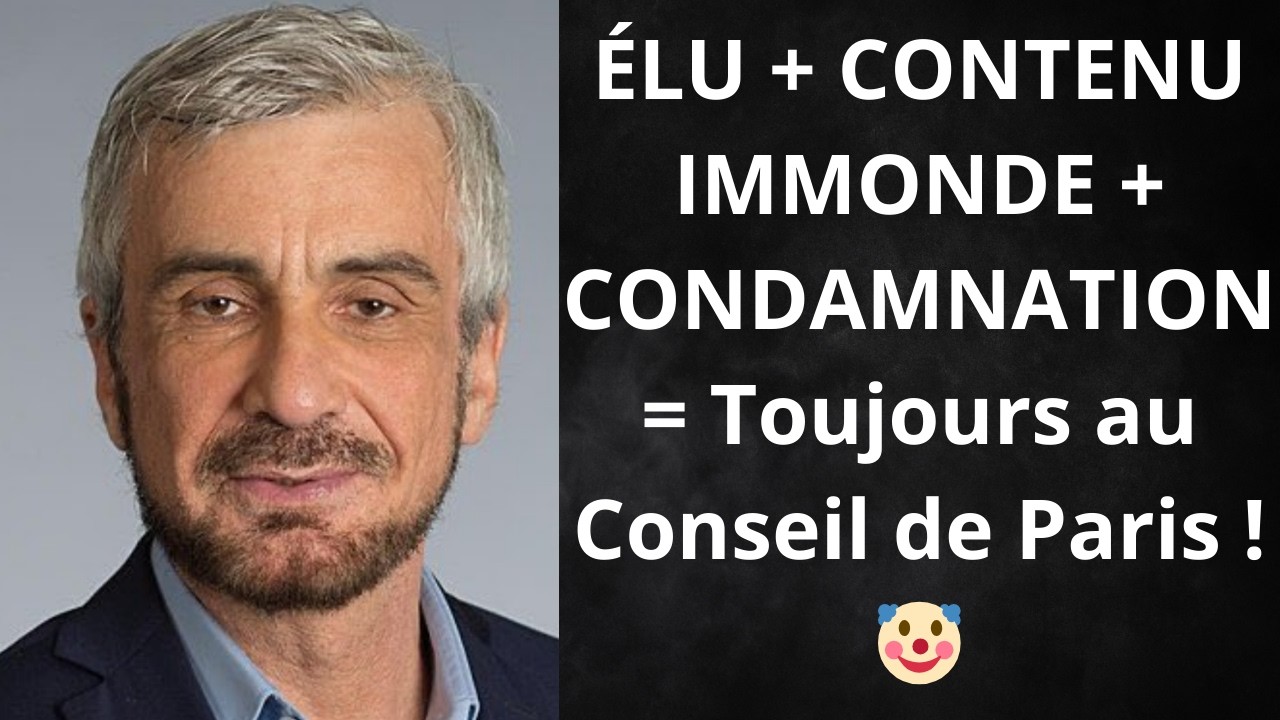 ÉLU + CONTENU IMMONDE + CONDAMNATION = Toujours au Conseil de Paris ! 🤡