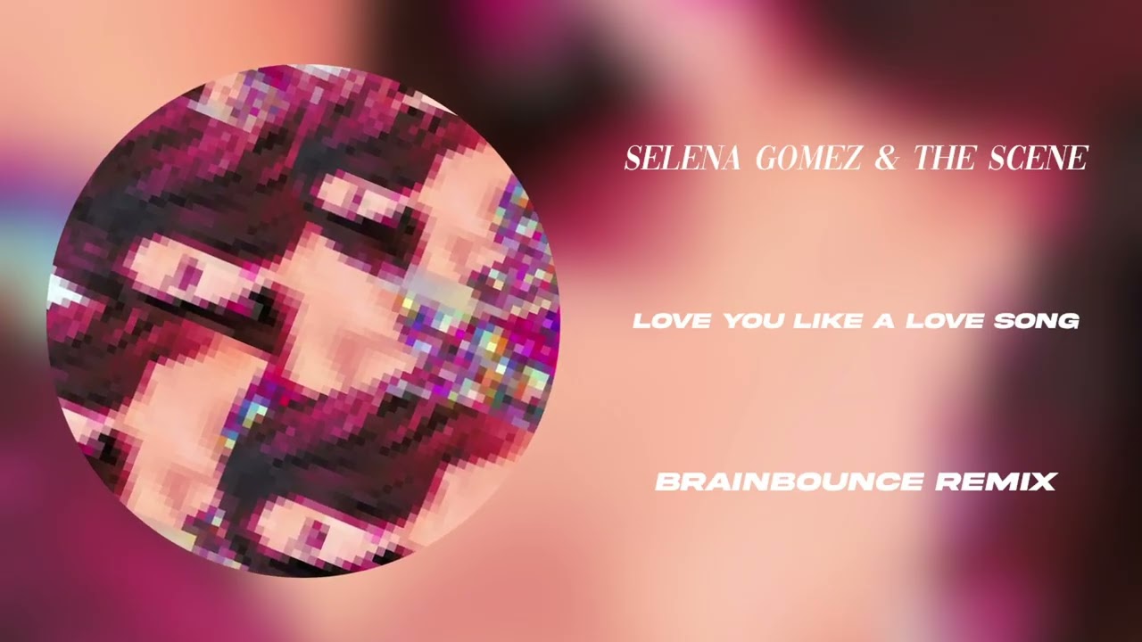 Selena Gomez & The Scene - Love You Like a Love Song (BRAINBOUNCE Remix)