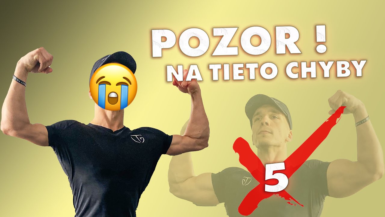 5 NAJVÄČŠÍCH CHÝB PREČO TI NERASTÚ SVALY KEĎ CVIČÍŠ