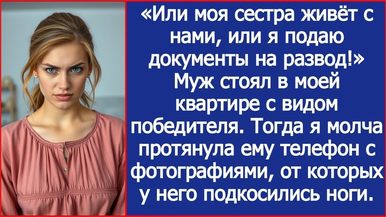 Или моя сестра живет с нами или я подаю документы на развод. Заявил муж в моей квартире.