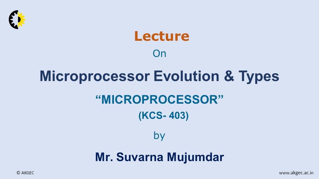 MICROPROCESSOR LECTURE 05 ''Microprocessor Evolution & Types'' By Ms. Suvarna Mujumdar, AKGEC