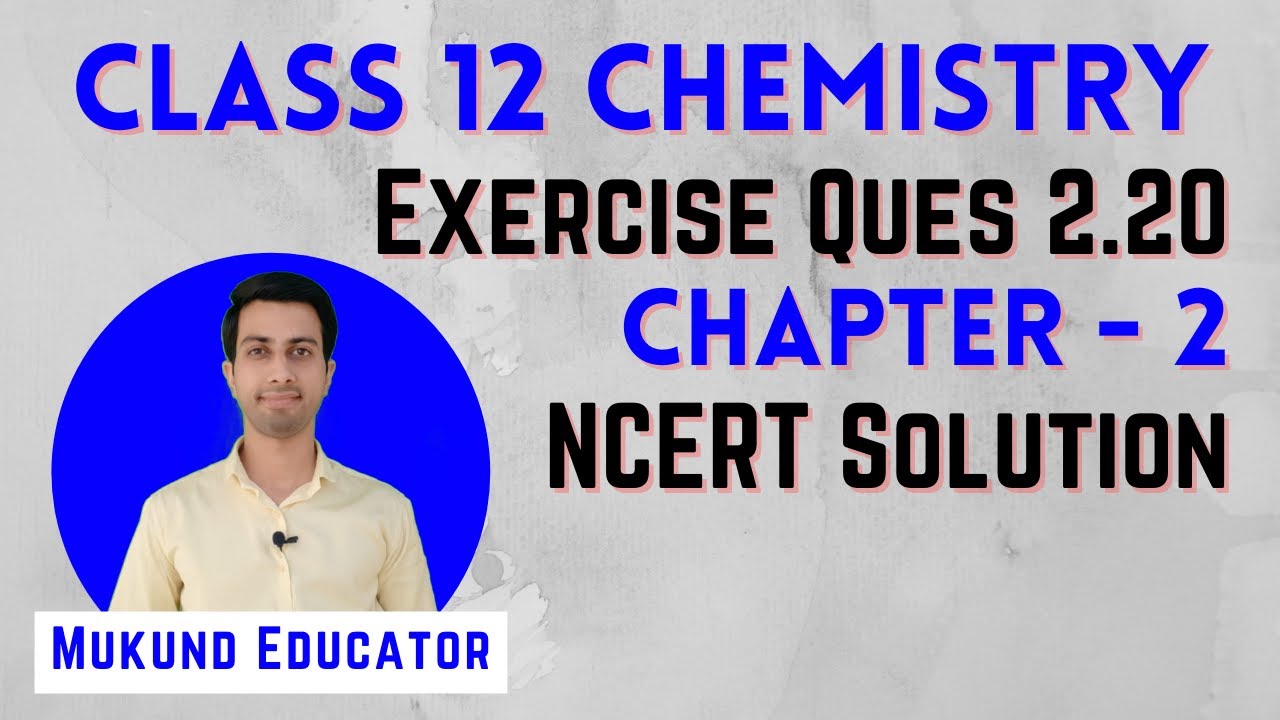 Exercise Question 2.20 | Chapter-2 NCERT Solution | Class 12 Chemistry | Mukund Educator