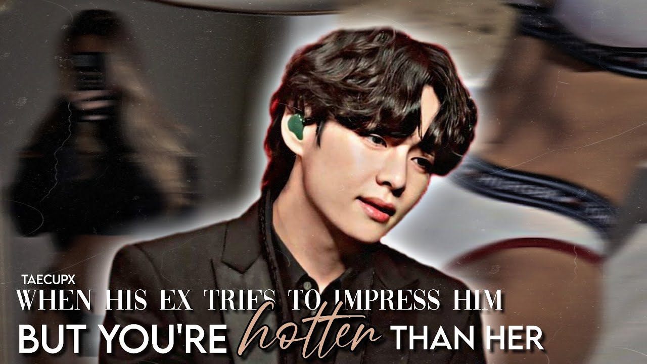 [•𝐊.𝐓𝐇 𝐎𝐧𝐞𝐬𝐡𝐨𝐭] When his ex tries to impress him but you're hotter than her.
