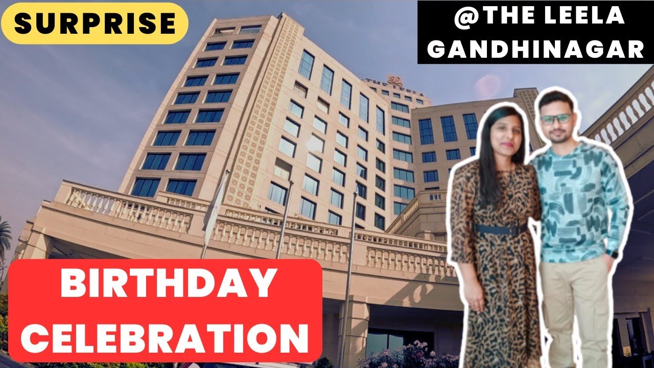 SURPRISING MY WIFE WITH A DREAM BIRTHDAY CELEBRATION AT HOTEL LEELA GANDHINAGAR | AMAZING EXPERIENCE