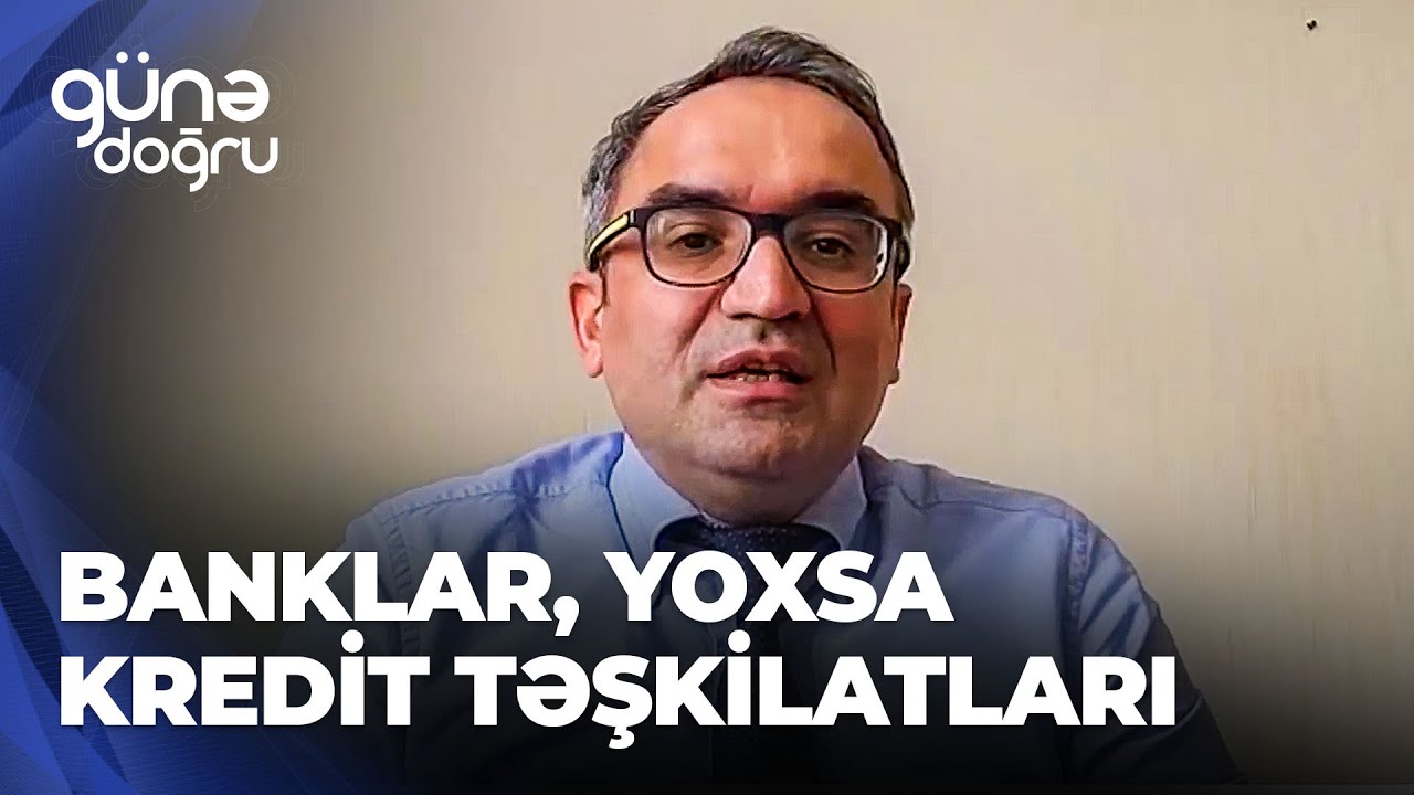 Günə doğru | Banklar, yoxsa kredit təşkilatları daha etibarlıdır?
