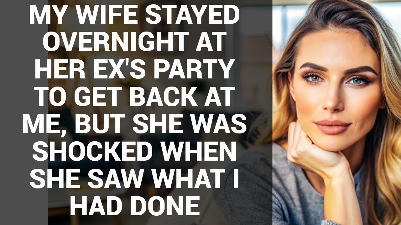 MY WIFE STAYED OVERNIGHT AT HER EX'S PARTY TO GET BACK AT ME, BUT SHE WAS SHOCKED WHEN SHE SAW WHAT