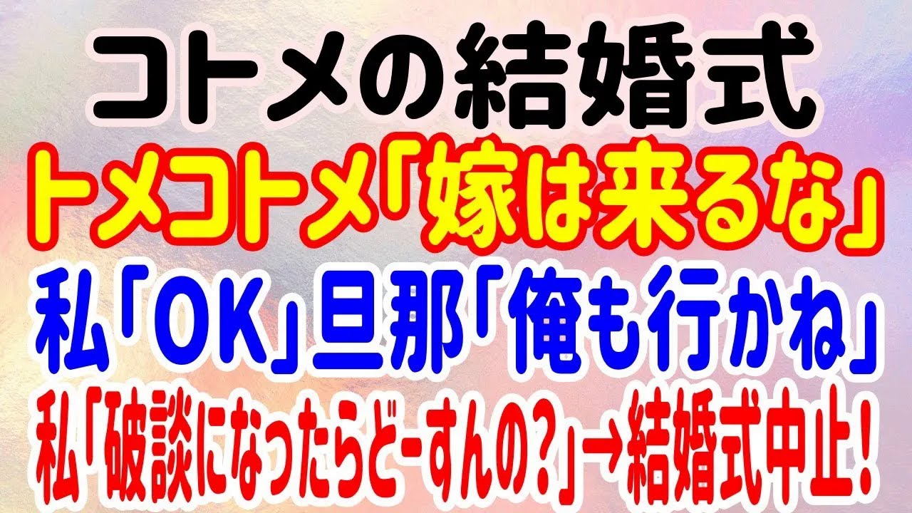 【スカッと】コトメの結婚式。トメコトメ｢嫁は来るな｣私｢OK｣旦那｢俺も行かね｣私｢破談になったらどーすんの？｣&rarr;結婚式中止！