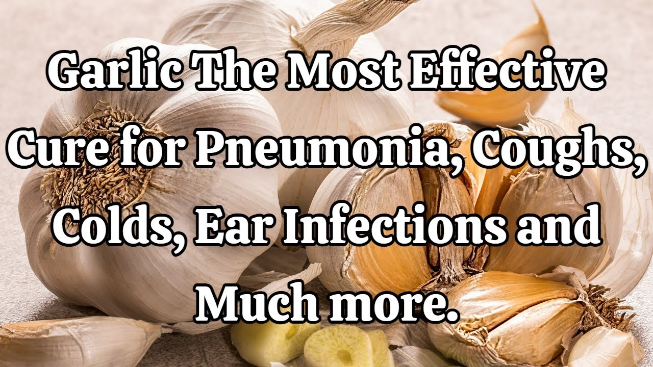 Garlic The Most Effective Cure for Pneumonia, Coughs, Colds, Ear Infections and Much more.