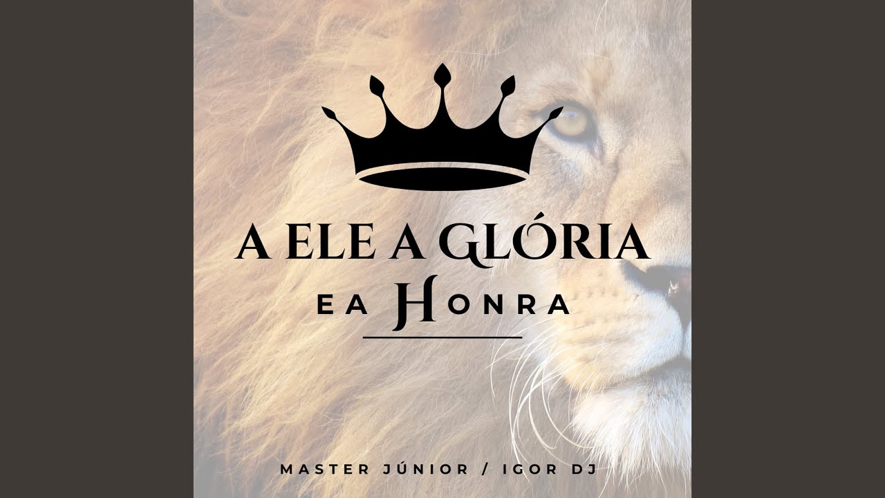 A ELE A GLÓRIA E A HONRA