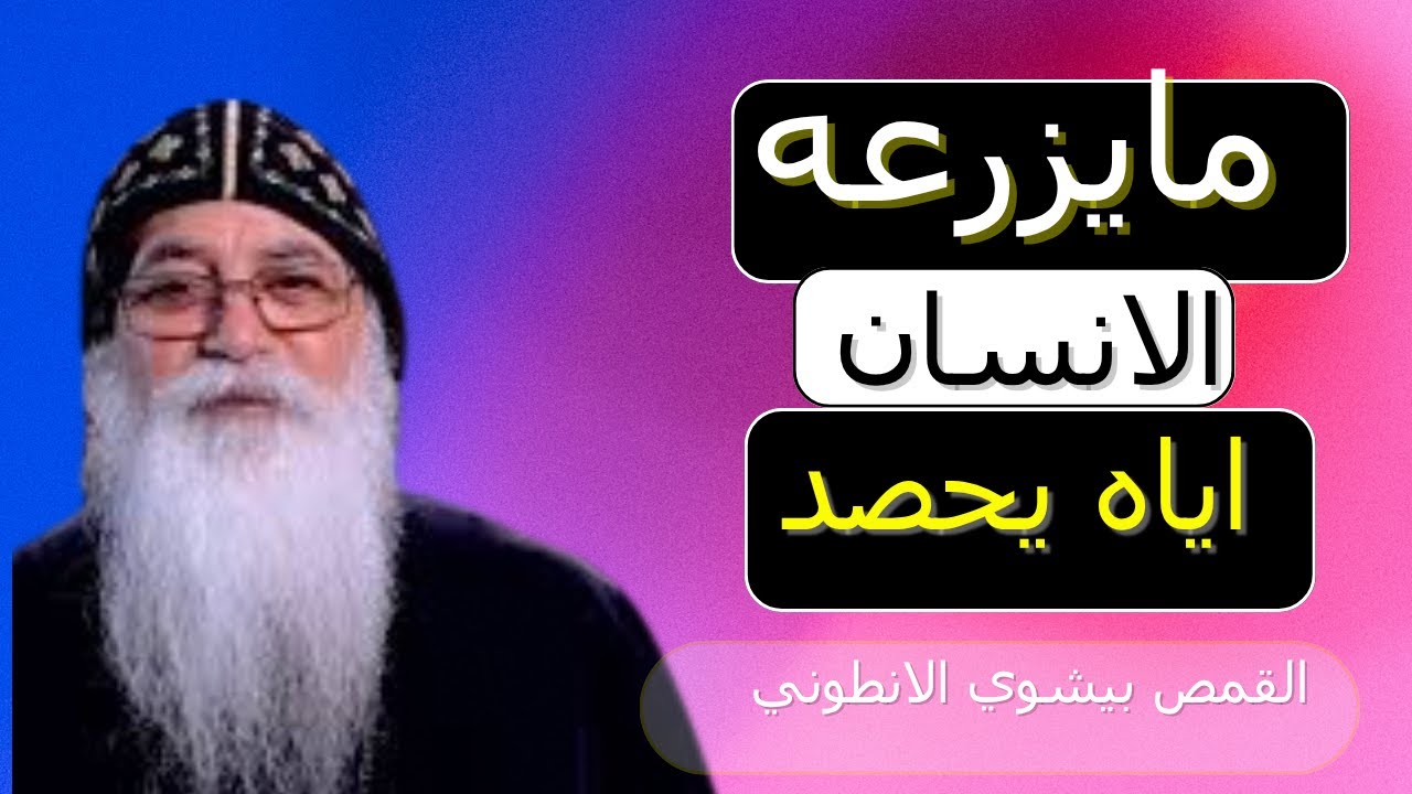ما يزرعه الانسان اياه يحصد القمص بيشوي الانطوني