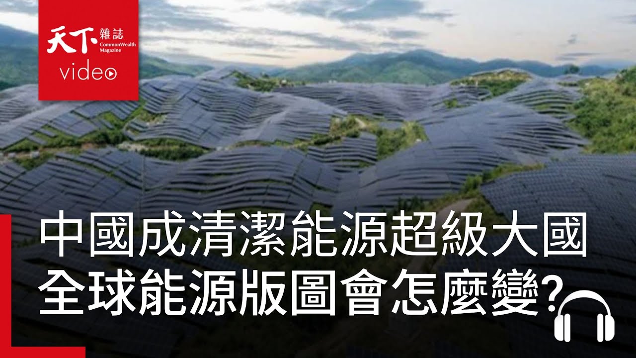 中國成清潔能源超級大國，如何重塑全球能源前景與地緣政治格局？｜經濟學人@天下 Ep.230