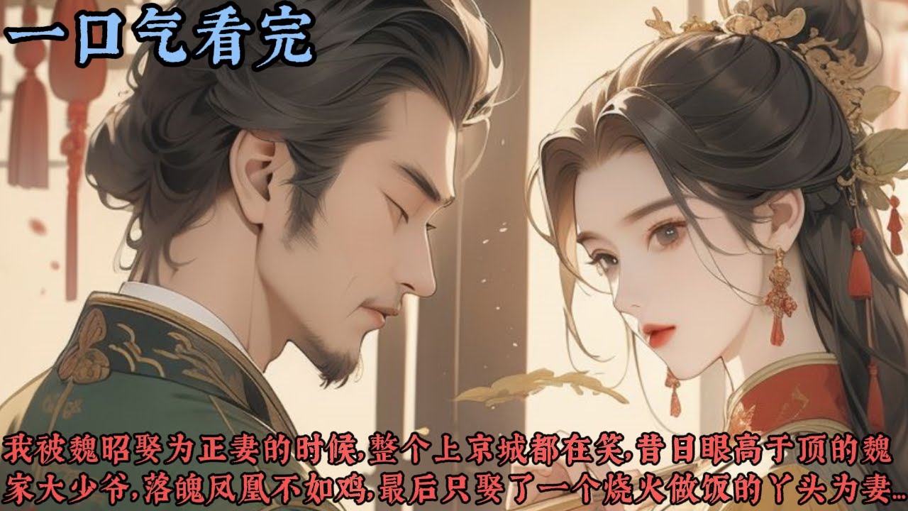 【一口气看完】《十六娘》我被魏昭娶为正妻的时候，整个上京城都在笑，昔日眼高于顶的魏家大少爷，落魄凤凰不如鸡，最后只娶了一个烧火做饭的丫头为妻，后来魏昭功成名就，想嫁他的世家贵女多于过江之鲫...