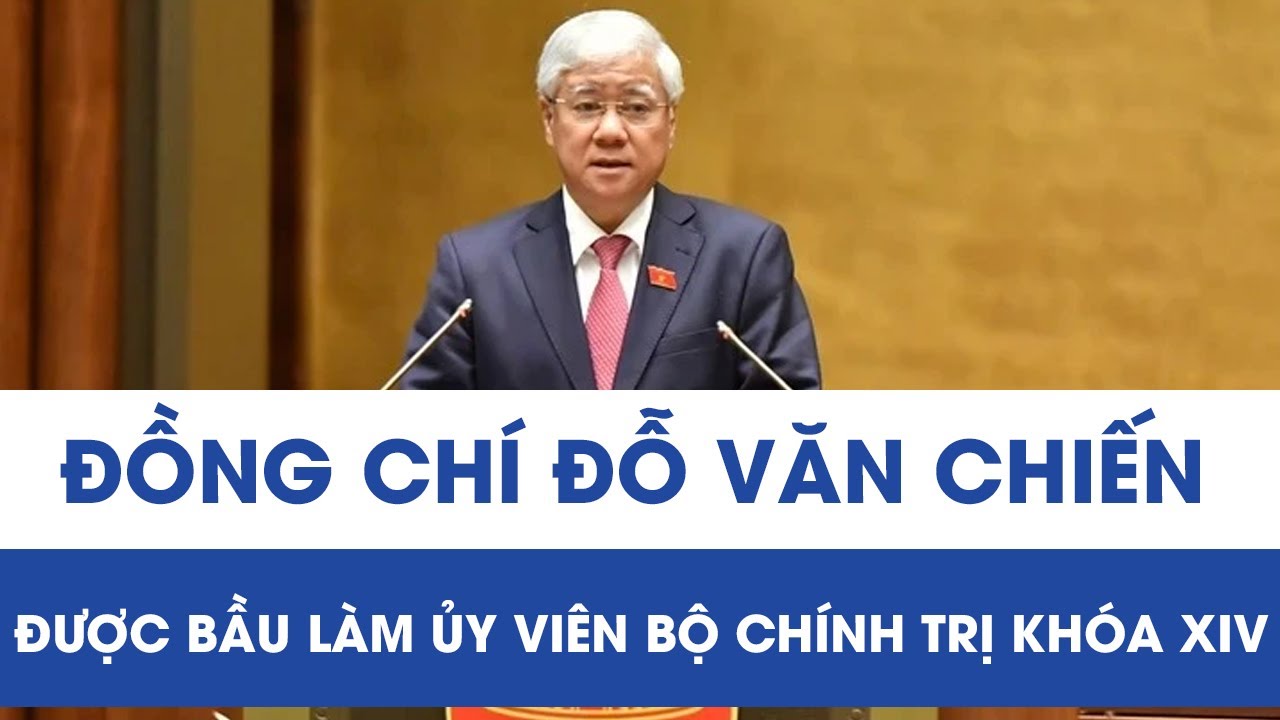Phó Chủ tịch Thường trực Quốc hội Đỗ Văn Chiến được bầu làm Ủy viên Bộ Chính trị khóa XIV