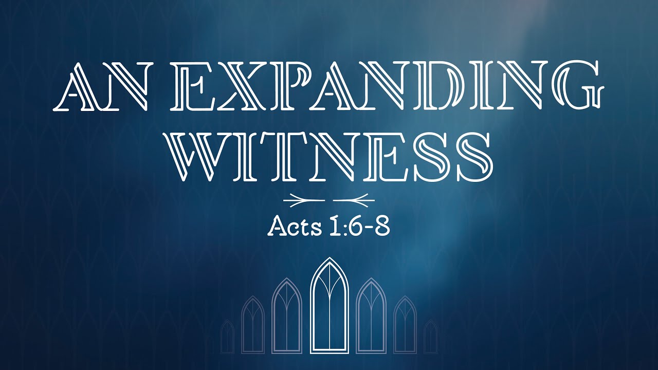 An Expanding Witness - Acts 1:6-8